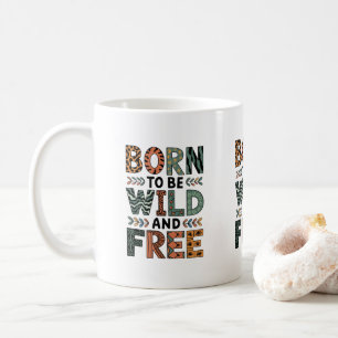 Born to be Wild and Free – Motivational Coffee Mug