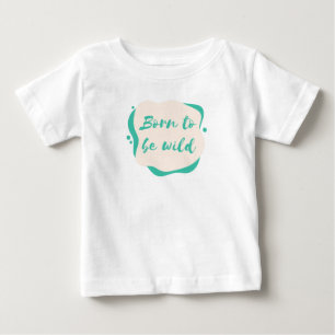 born to be wild baby T-Shirt