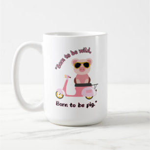 Born to be wild  _pig Quote Coffee Mug
