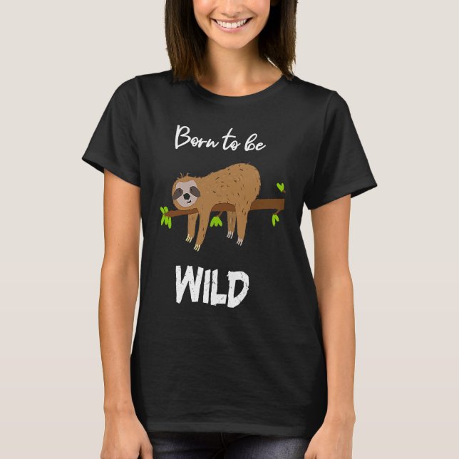 Born to be wild  sloth animal sayings office work  T-Shirt (Front)