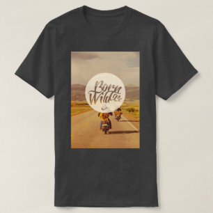 Born to be wild T-Shirt