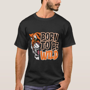 Born to Be Wild - Tiger Art T-Shirt
