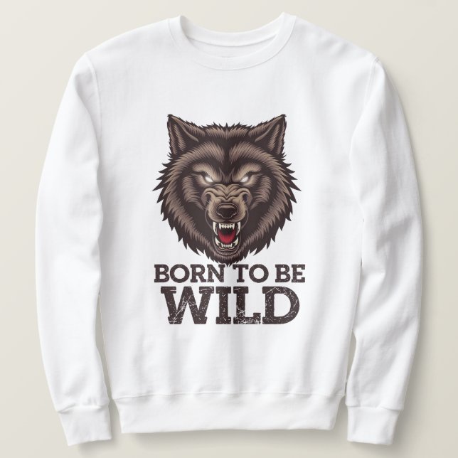 Born to Be Wild Wolf: Untamed Alpha Spirit Sweatshirt (Design Front)