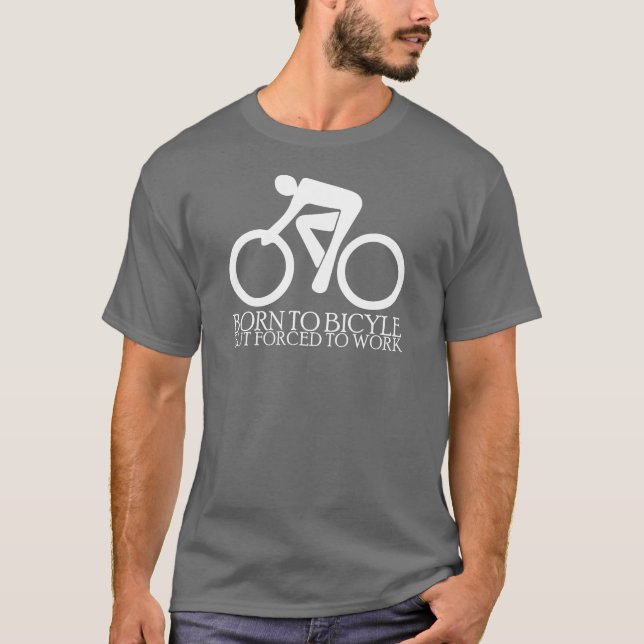 Born to Bicycle - but - Forced to Work T-Shirt (Front)