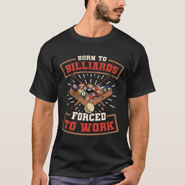 Born To Billards Forced To Work Billard Player Sno T-Shirt (Front)
