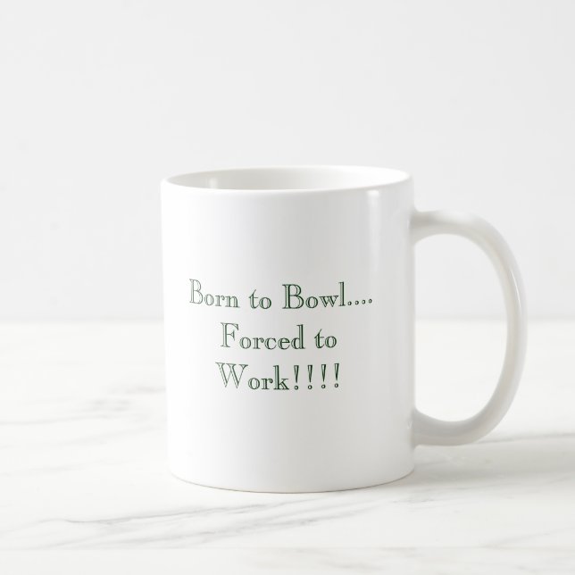 Born to Bowl.... Forced to Work!!!! Coffee Mug (Right)