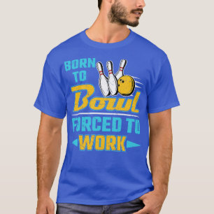 Born To Bowl Forced To Work  T-Shirt