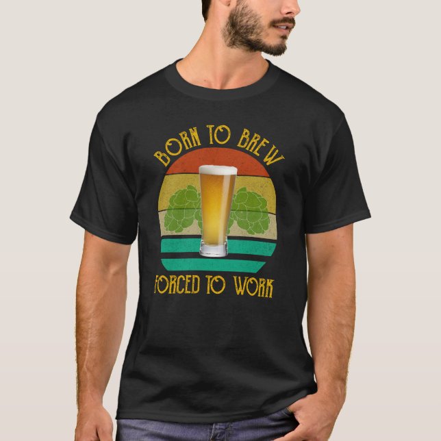 Born To Brew Forced To Work Beer Brewing T-Shirt (Front)