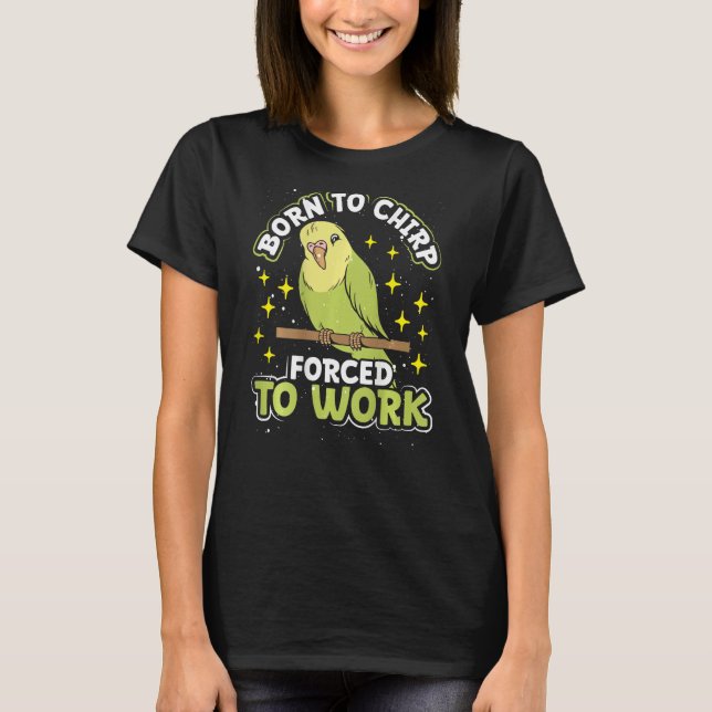 Born To Chirp Forced To Work Backprint Budgie T-Shirt (Front)