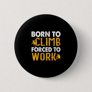 Born to climb forced to work rock climbing outdoor 6 cm round badge