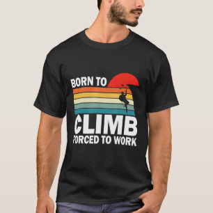 Born To Climb Forced To Work Vintage Rock Climbing T-Shirt