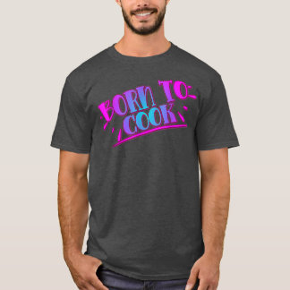 Born To Cook Cooking Cook Lover Funny Humourous  T-Shirt