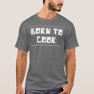 Born To Cook Cooking Cook Lover Funny Sarcasm Pun T-Shirt