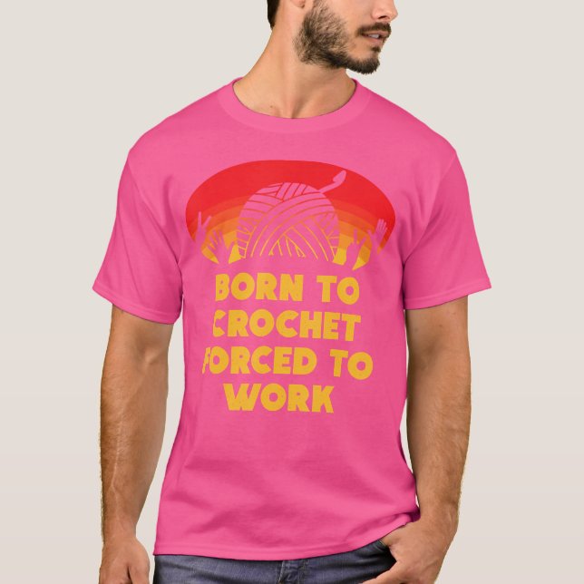 Born To Crochet Forced To Work Funny Knitting Star T-Shirt (Front)