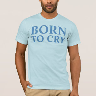 born to cry T-Shirt