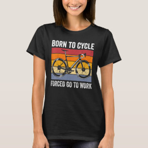 Born to cycle forced go to work retro bike vintage T-Shirt