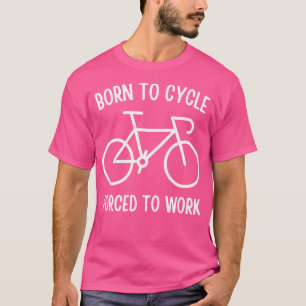 Born To Cycle Forced To Work Active T-Shirt
