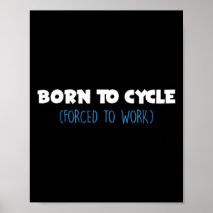 Born To Cycle Forced To Work Bike Biker Cyclist Bi Poster