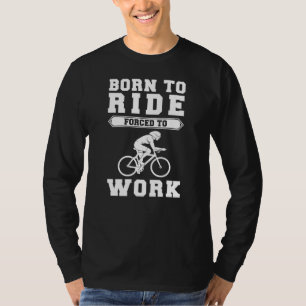Born to Cycle, Forced to Work - Pedal Your Way to T-Shirt