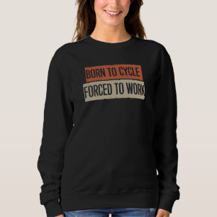Born To Cycle Forced To Work Sweatshirt