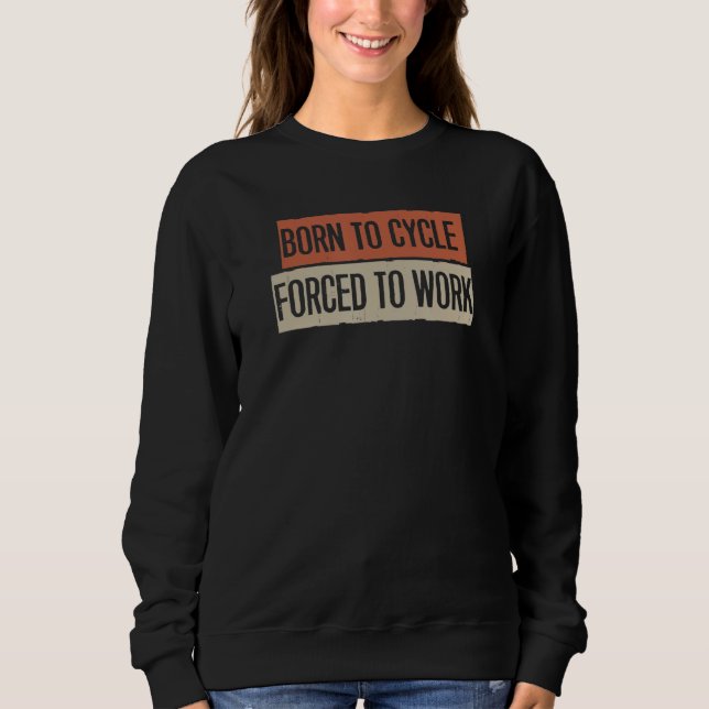 Born To Cycle Forced To Work Sweatshirt (Front)