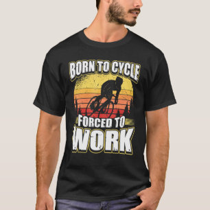 Born To Cycle Forced To Work T-Shirt