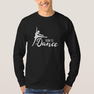 Born To Dance Ballet Dancer Ballerina Dancing Clas T-Shirt