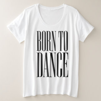 Born to Dance Minimalist Dance Quote T-Shirt Plus Size T-Shirt