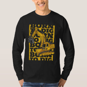 Born To Dig Loader Backhoe Hydraulic Excavator Ope T-Shirt