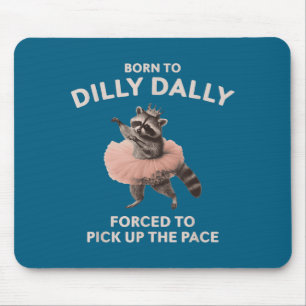 Born To Dilly Dally Forced To-ck Up The Pace Racco Mouse Pad