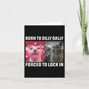 Born To Dilly Dally Forced To Lock In Cat Meme _1 Card