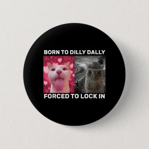 Born To Dilly Dally Forced To Lock In Cat Meme  6 Cm Round Badge
