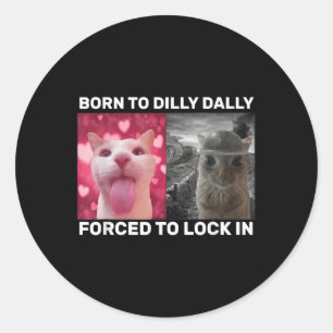 Born To Dilly Dally Forced To Lock In Cat Meme  Classic Round Sticker