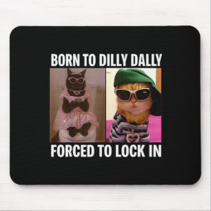 Born To Dilly Dally Forced To Lock In Cat Meme Fun Mouse Pad