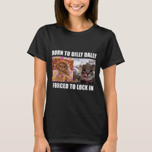 Born To Dilly Dally Forced To Lock In Cat Meme Fun T-Shirt