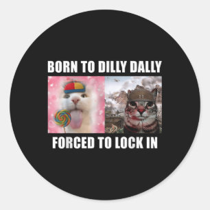 Born To Dilly Dally Forced To Lock In Cat Meme T-s Classic Round Sticker