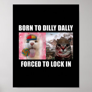Born To Dilly Dally Forced To Lock In Cat Meme T-s Poster