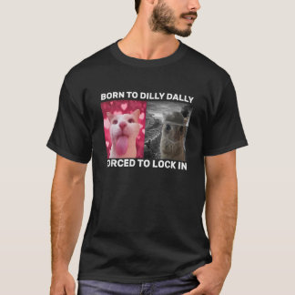 Born To Dilly Dally Forced To Lock In Cat Meme T-Shirt