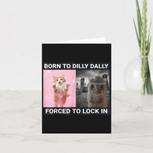 Born To Dilly Dally Forced To Lock In Cute Cat Fun Card