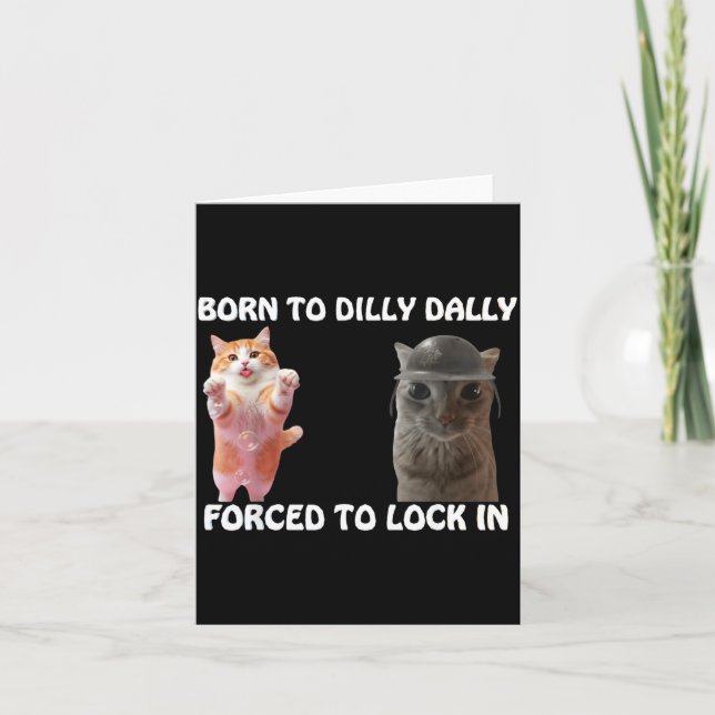 Born To Dilly Dally Forced To Lock In Cute Cat Fun Card (Front)