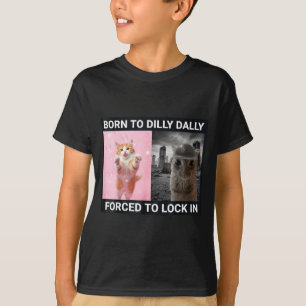 Born To Dilly Dally Forced To Lock In Cute Cat Fun T-Shirt