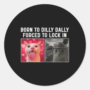 Born To Dilly Dally Forced To Lock In Funny Cat Me Classic Round Sticker