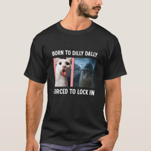 Born to Dilly Dally Forced to Lock in Funny Cat Me T-Shirt