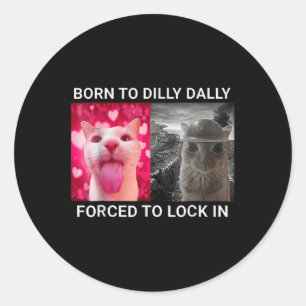 Born To Dilly Dally Forced To Lock In Funny Meme C Classic Round Sticker