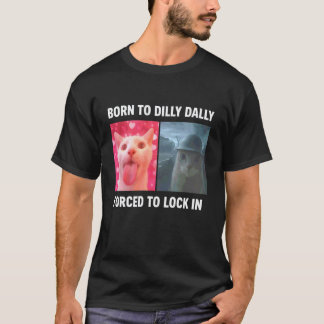 Born to Dilly Dally Forced to Lock in Funny Meme C T-Shirt