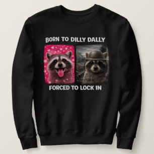 Born to Dilly Dally Forced to Lock in Funny Meme Sweatshirt