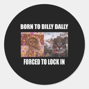 Born To Dilly Dally Forced To Lock In Meme Sarcast Classic Round Sticker