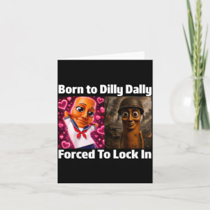 Born To Dilly Dally Forced To Lock In Tung Tung Card