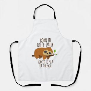Born To Dilly Dally Fored To Pick Up The Pace Over Apron