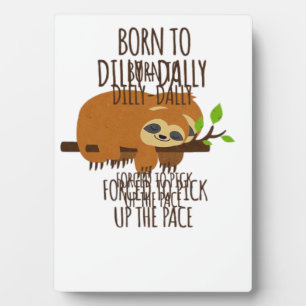 Born To Dilly Dally Fored To Pick Up The Pace Over Plaque
